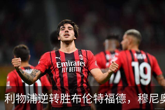 利物浦逆转胜布伦特福德，穆尼奥斯与伊萨克成为关键英雄