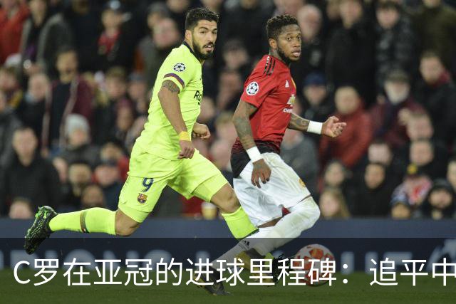 C罗在亚冠的进球里程碑：追平中超传奇球员
